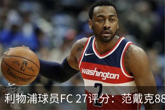 利物浦球员FC 27评分：范戴克88，伊萨克、索博、维尔茨86