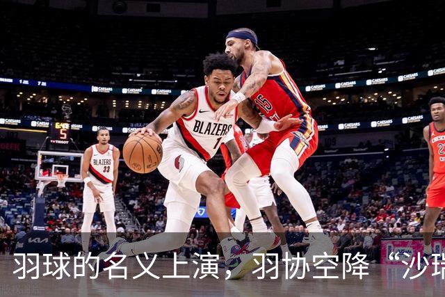 羽球的名义上演，羽协空降“沙瑞金”！